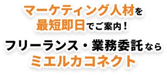 マーケティング人材を最短即日でご案内！フリーランス・業務委託ならミエルカコネクト